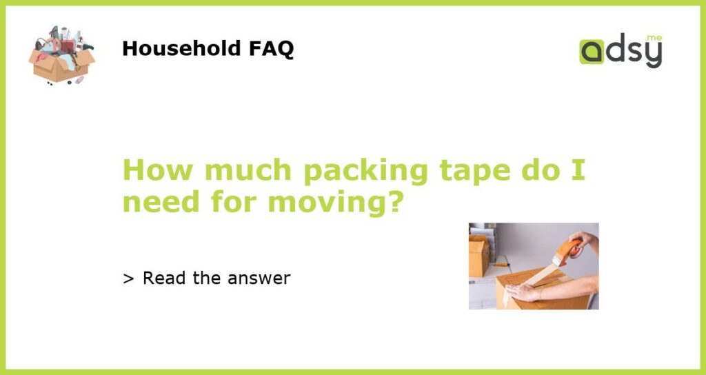How much packing tape do I need for moving featured