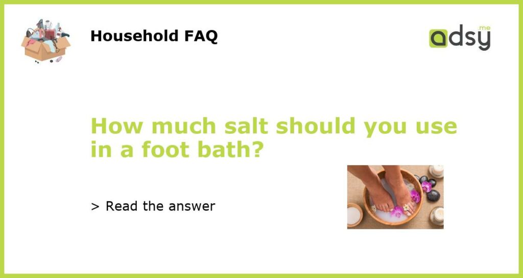 How much salt should you use in a foot bath featured