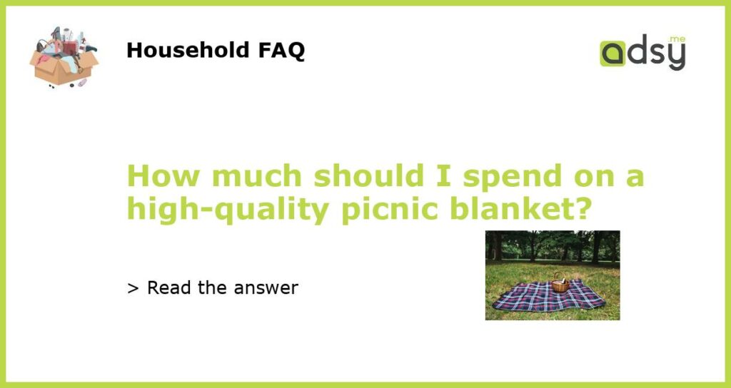 How much should I spend on a high quality picnic blanket featured