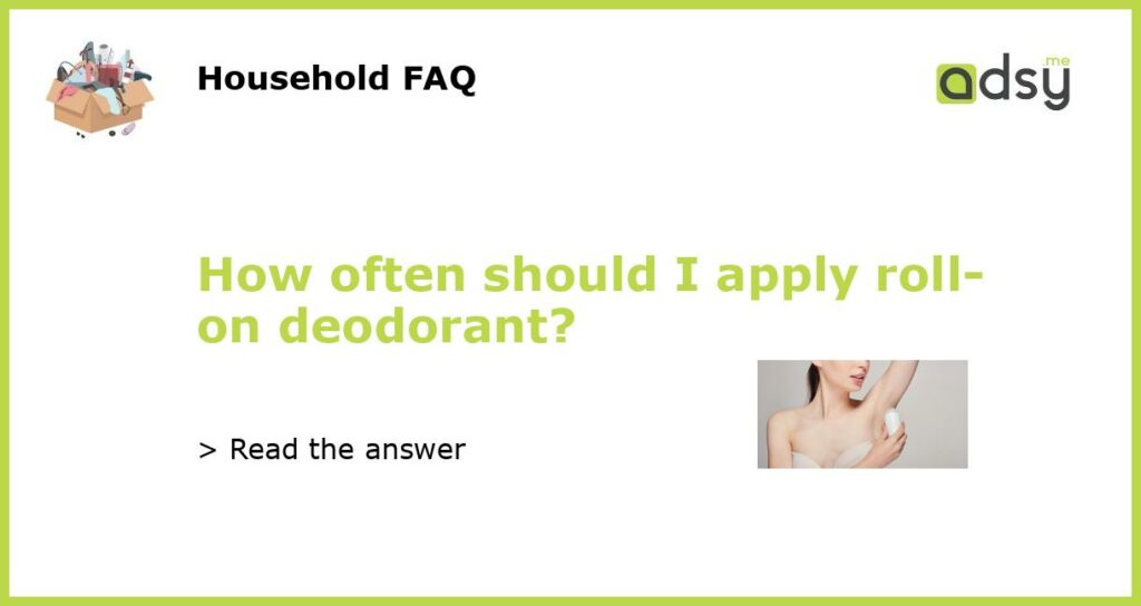 How often should I apply roll on deodorant featured