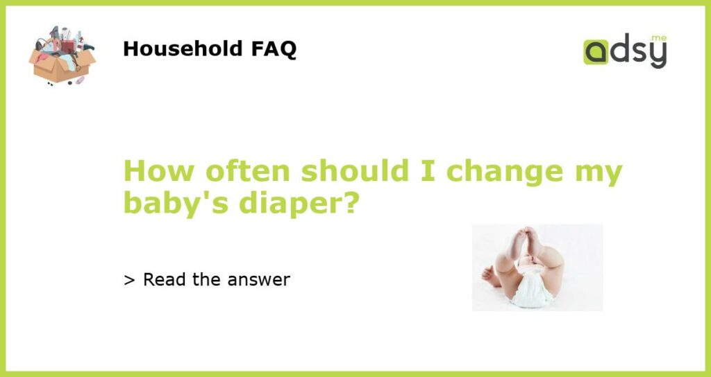 How often should I change my baby’s diaper?
