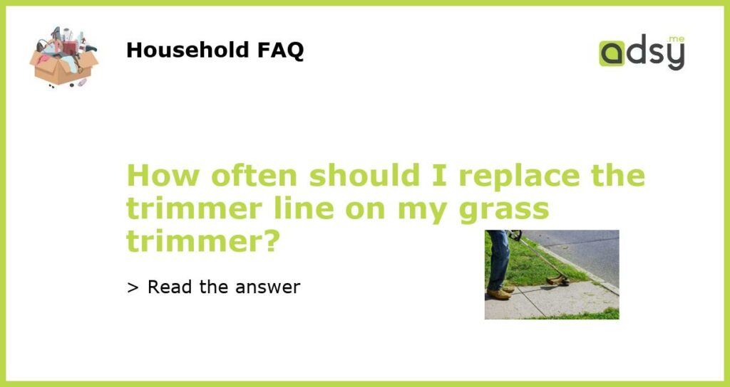 How often should I replace the trimmer line on my grass trimmer featured
