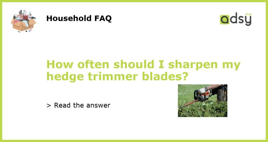 How often should I sharpen my hedge trimmer blades featured