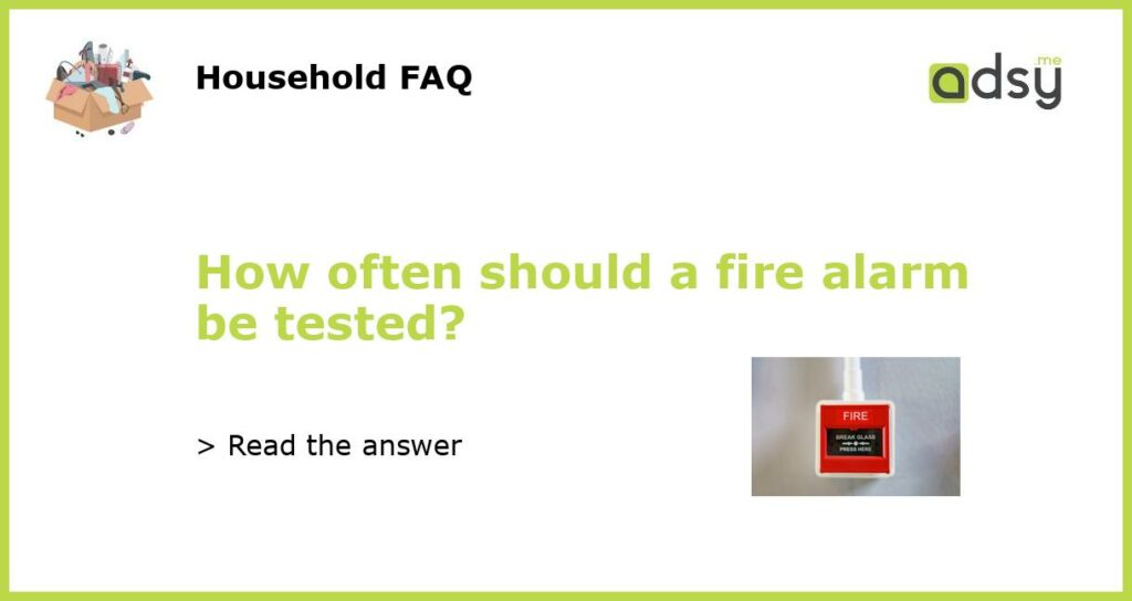 How often should a fire alarm be tested featured