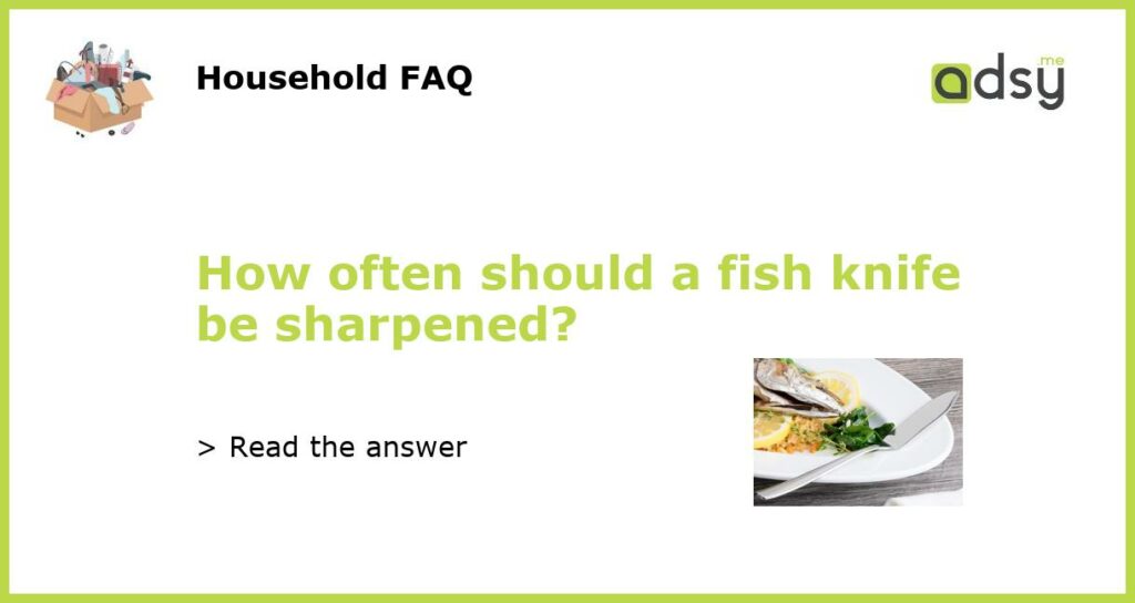How often should a fish knife be sharpened featured