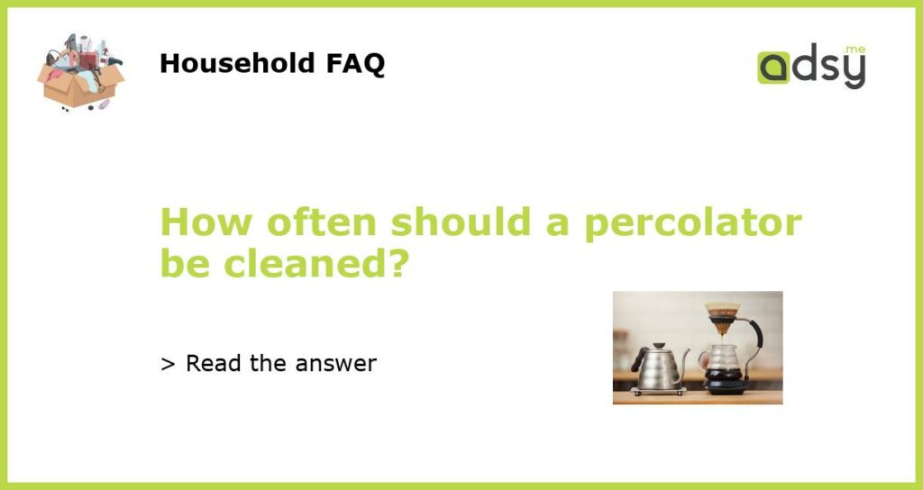 How often should a percolator be cleaned featured