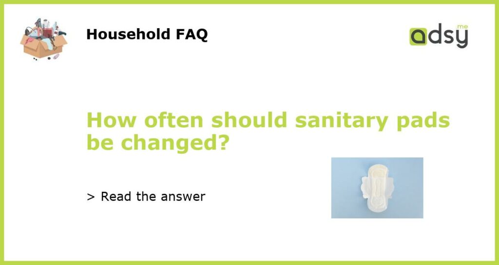 How often should sanitary pads be changed featured