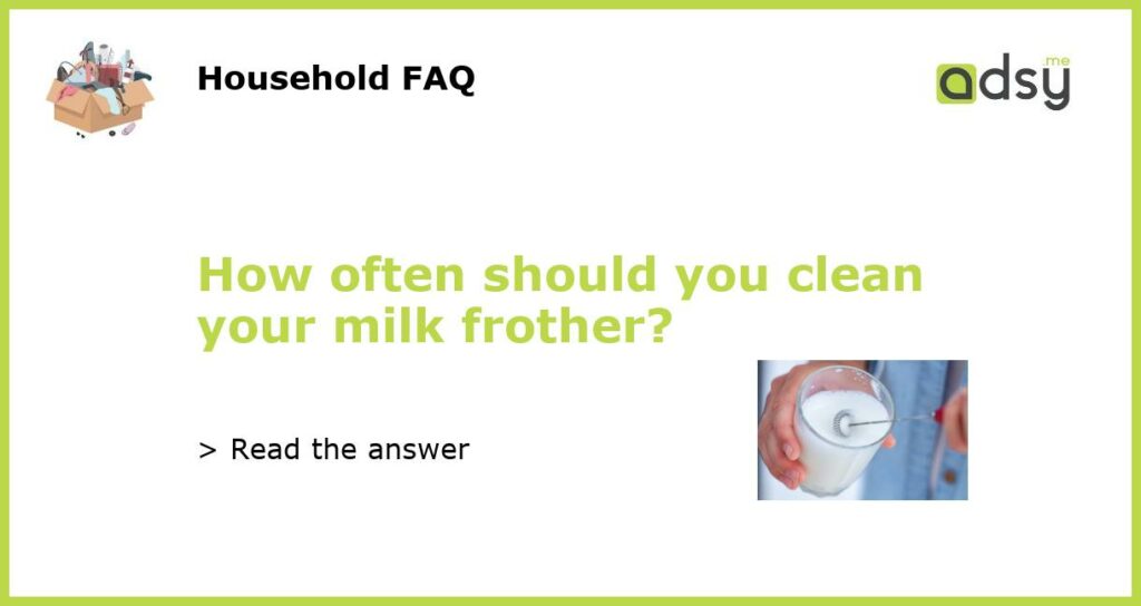 How often should you clean your milk frother featured