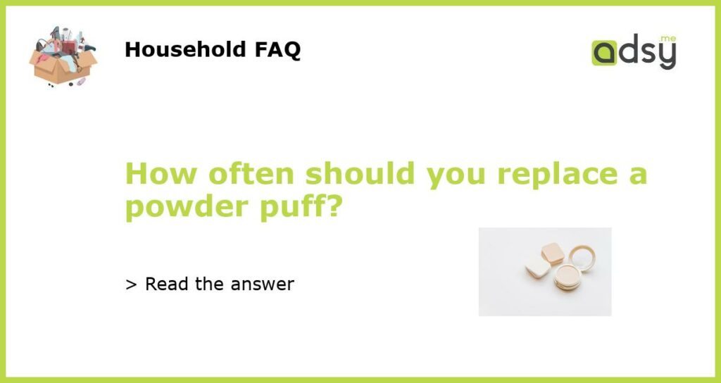 How often should you replace a powder puff featured