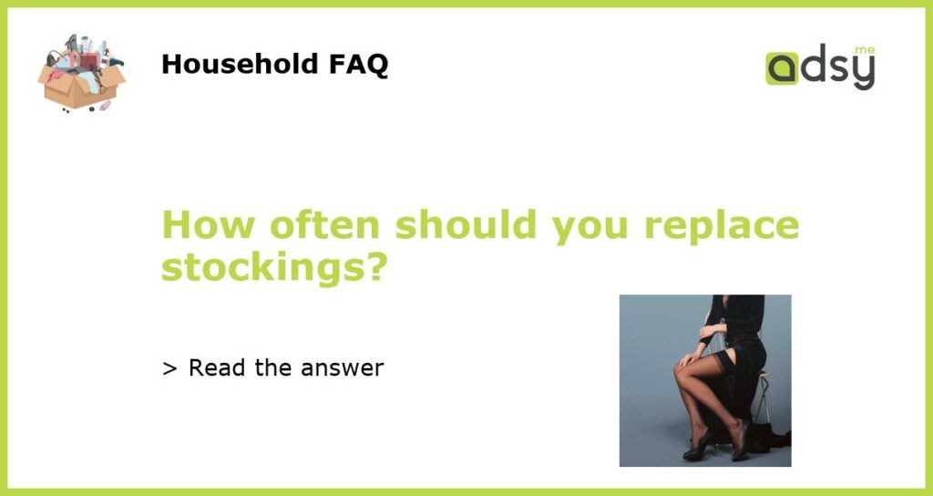 How often should you replace stockings featured