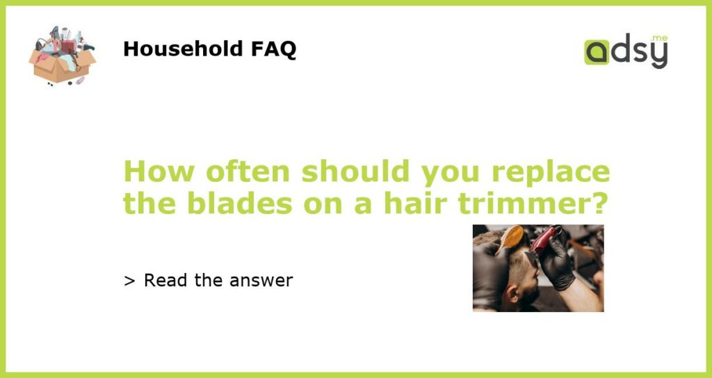 How often should you replace the blades on a hair trimmer featured
