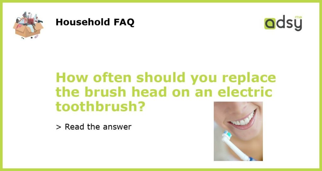 How often should you replace the brush head on an electric toothbrush featured