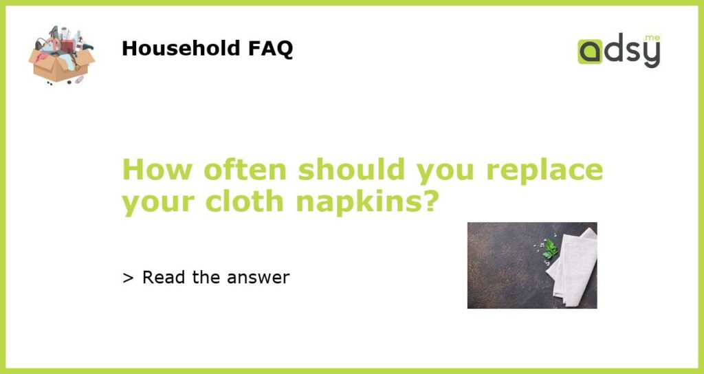 How often should you replace your cloth napkins?
