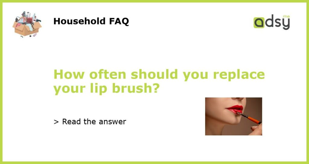 How often should you replace your lip brush featured