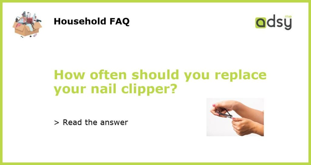 How often should you replace your nail clipper featured