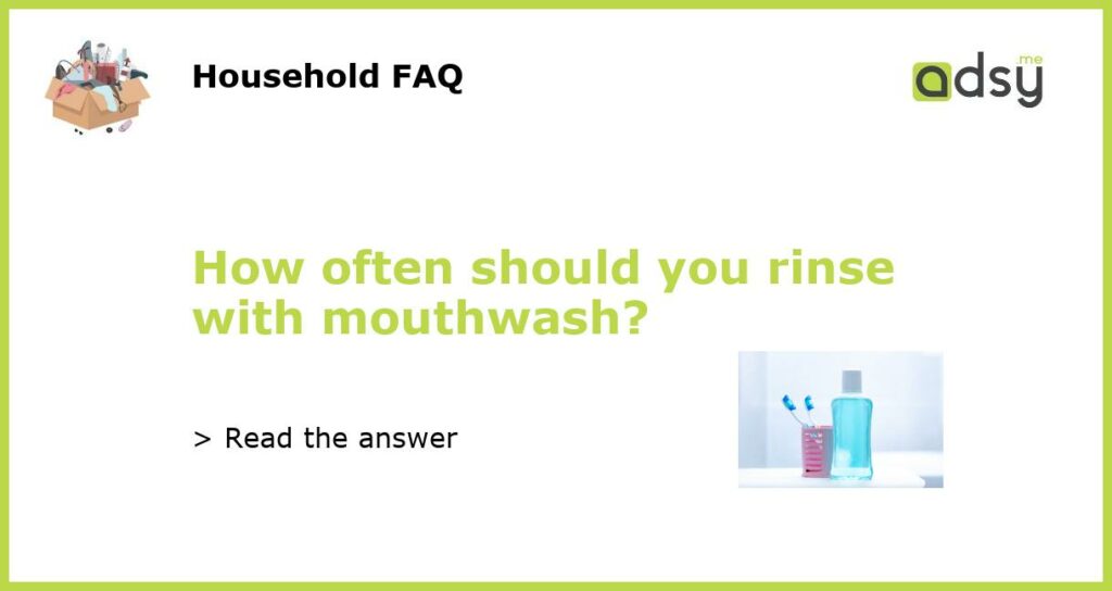 How often should you rinse with mouthwash featured