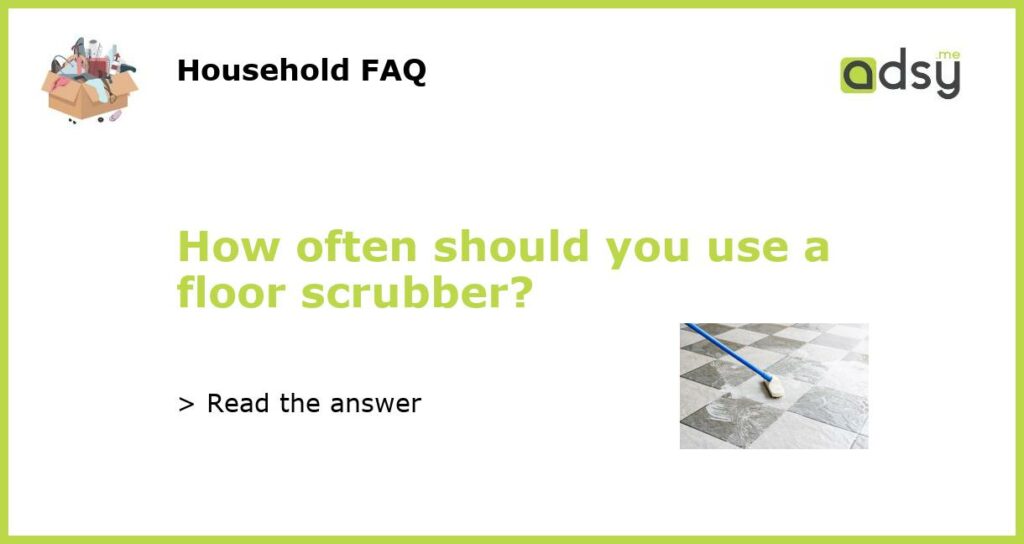 How often should you use a floor scrubber featured