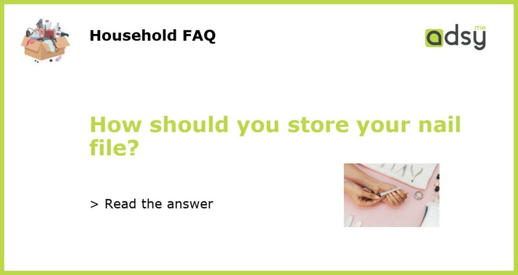 How should you store your nail file featured