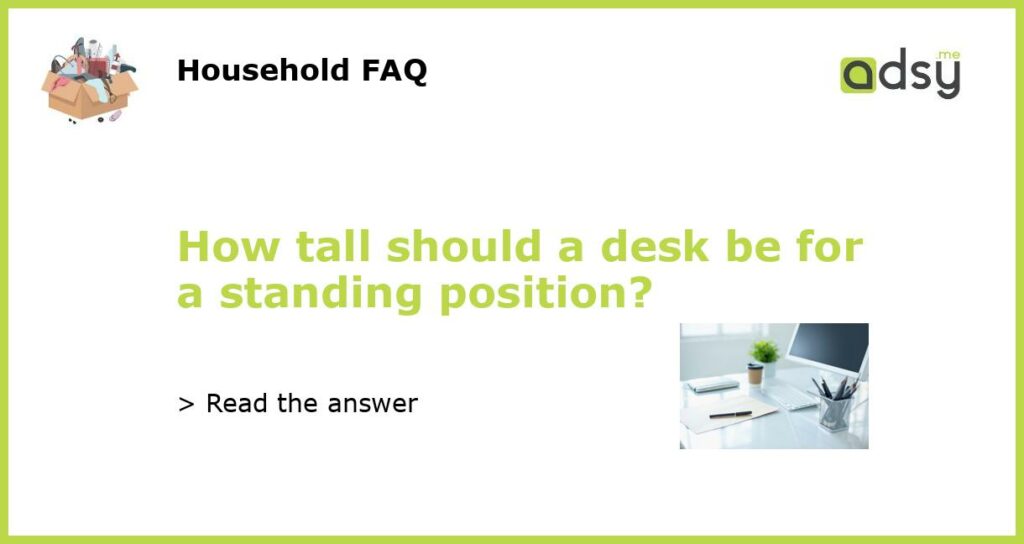 How tall should a desk be for a standing position featured