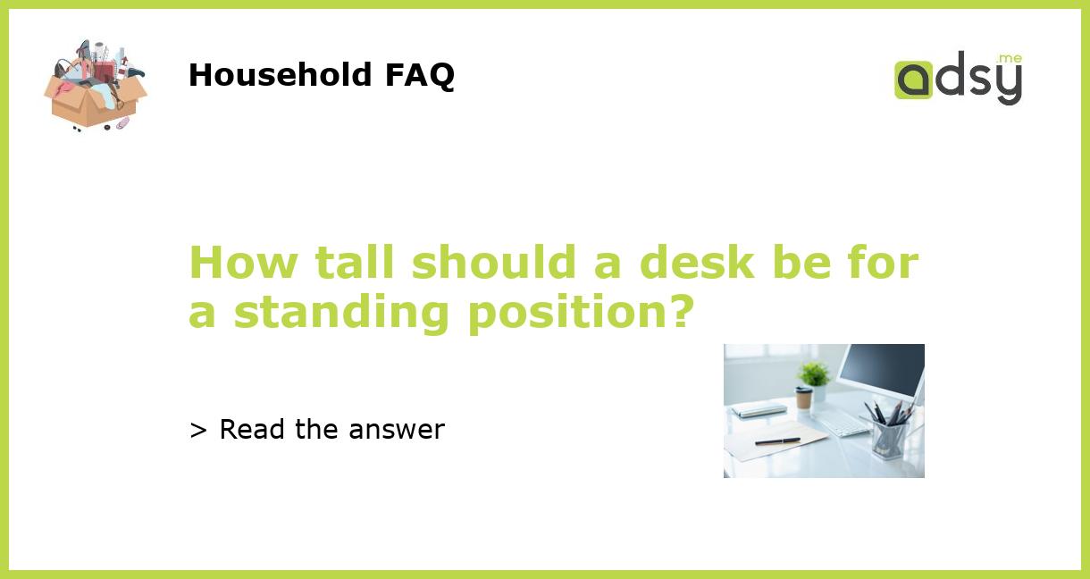 How tall should a desk be for a standing position?
