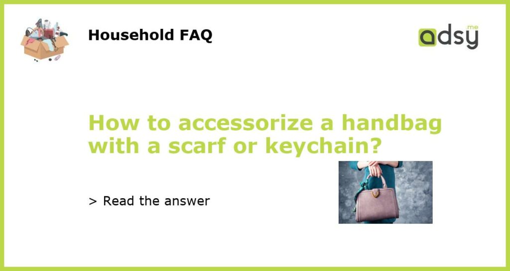 How to accessorize a handbag with a scarf or keychain featured