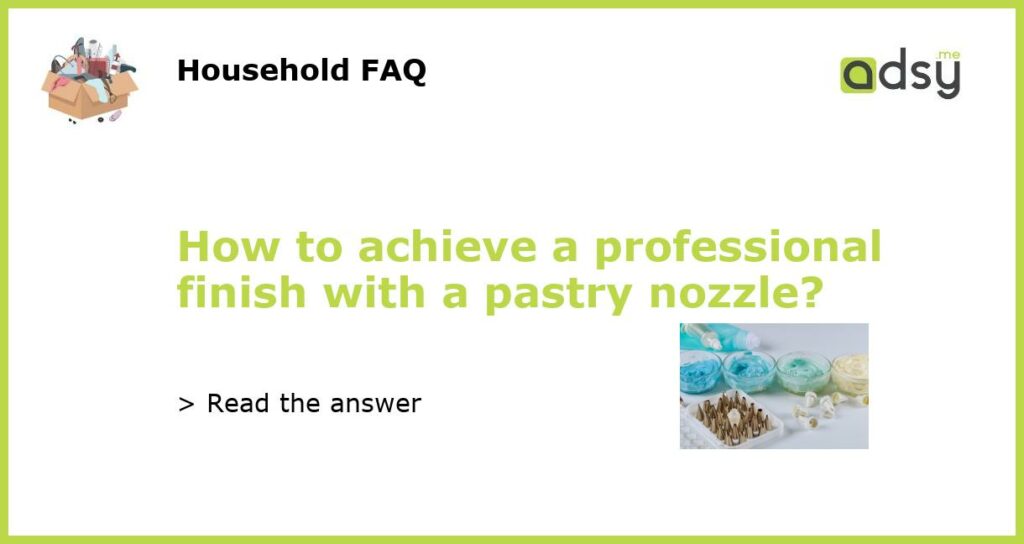 How to achieve a professional finish with a pastry nozzle featured