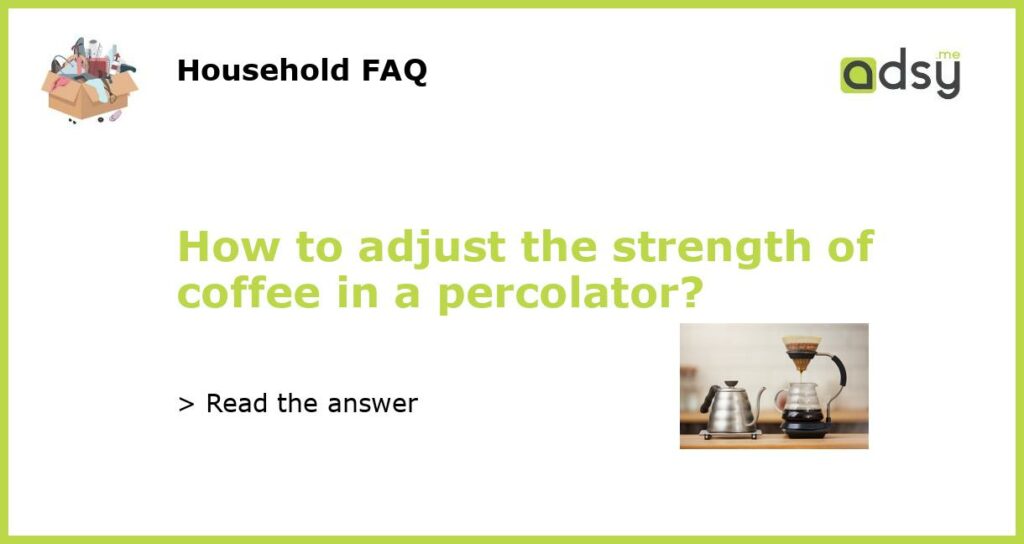 How to adjust the strength of coffee in a percolator featured