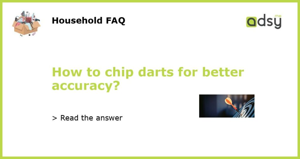 How to chip darts for better accuracy featured