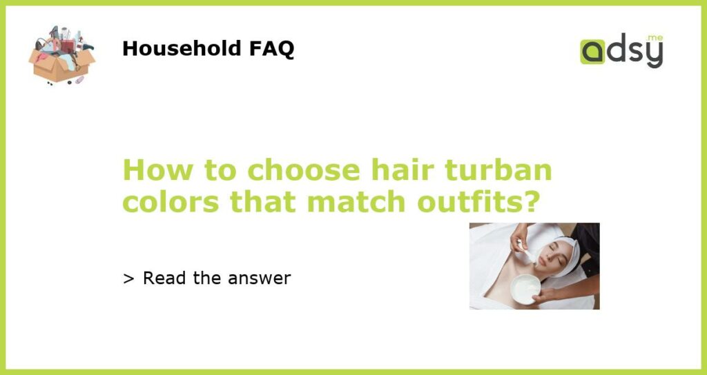 How to choose hair turban colors that match outfits featured