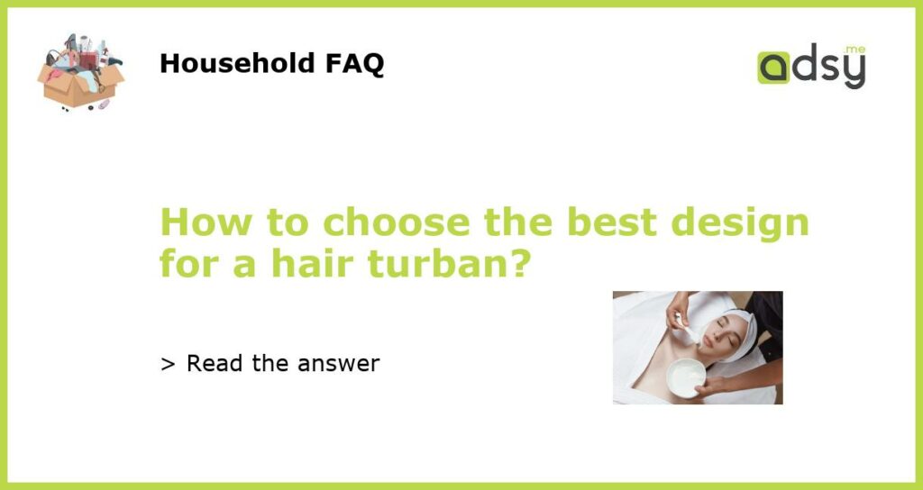 How to choose the best design for a hair turban featured