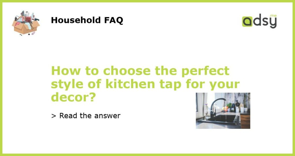 How to choose the perfect style of kitchen tap for your decor featured