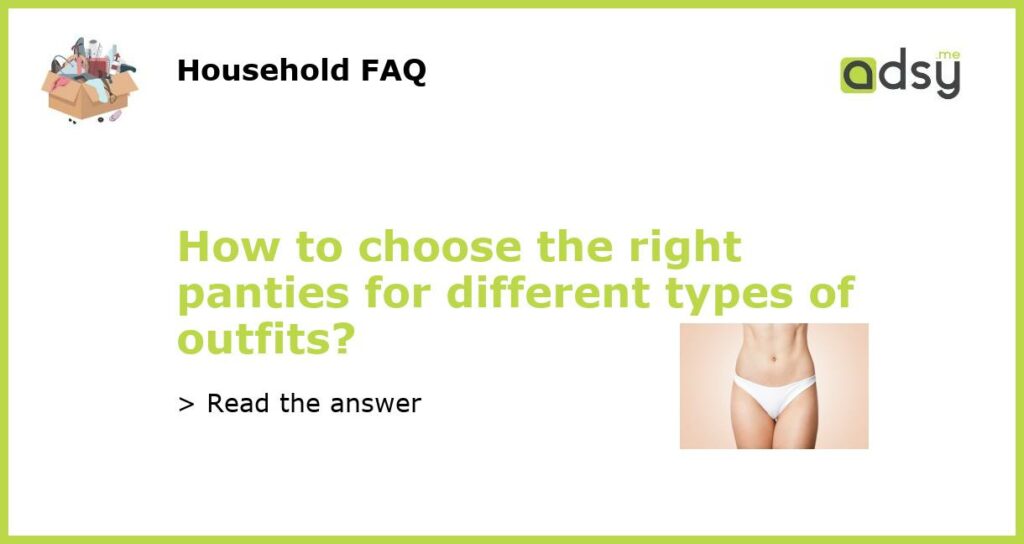 How to choose the right panties for different types of outfits featured