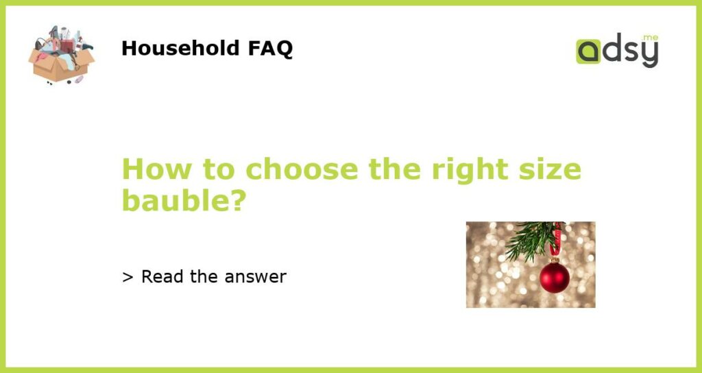 How to choose the right size bauble featured