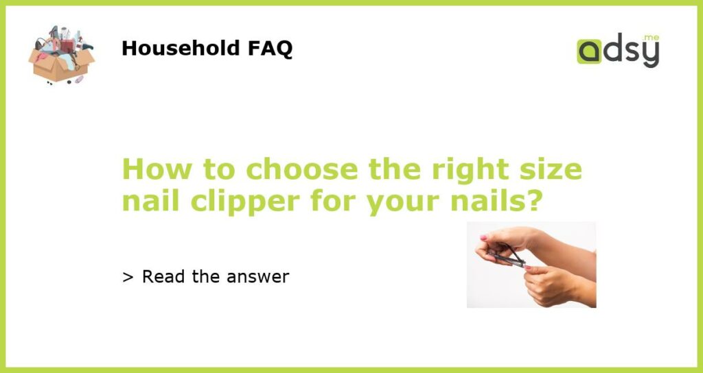 How to choose the right size nail clipper for your nails featured