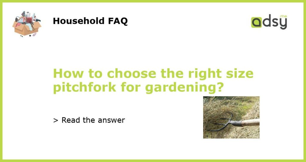 How to choose the right size pitchfork for gardening featured