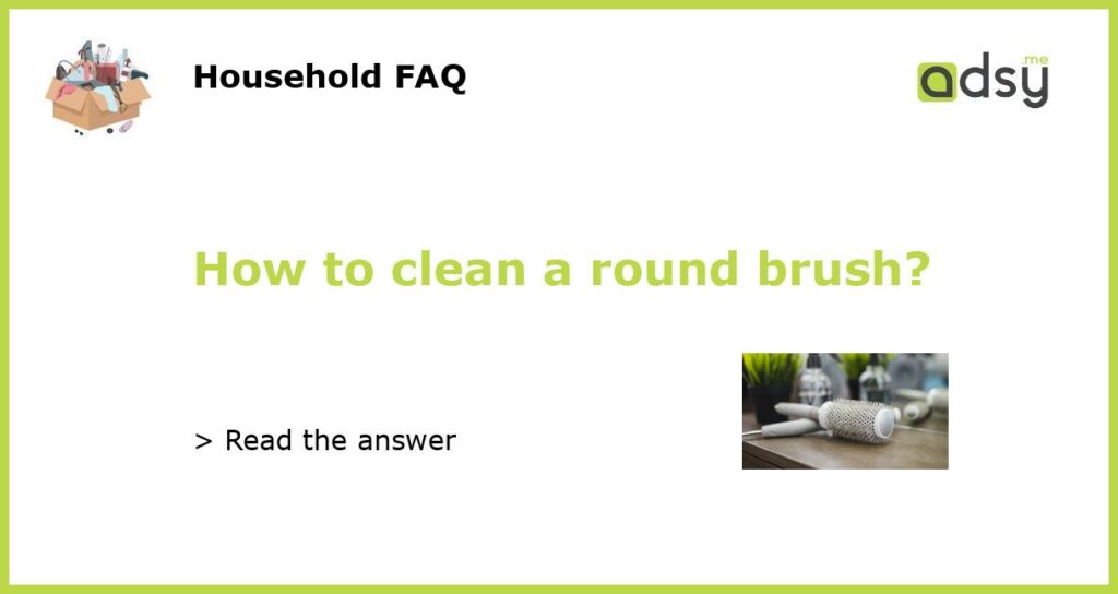 How to clean a round brush featured