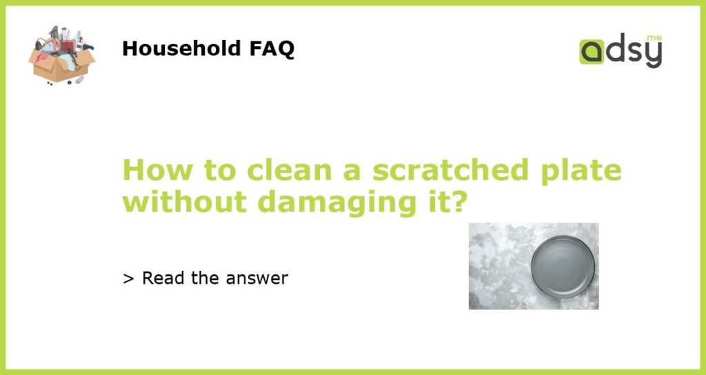 How to clean a scratched plate without damaging it featured