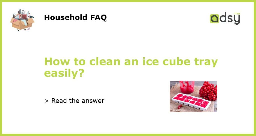 How to clean an ice cube tray easily featured