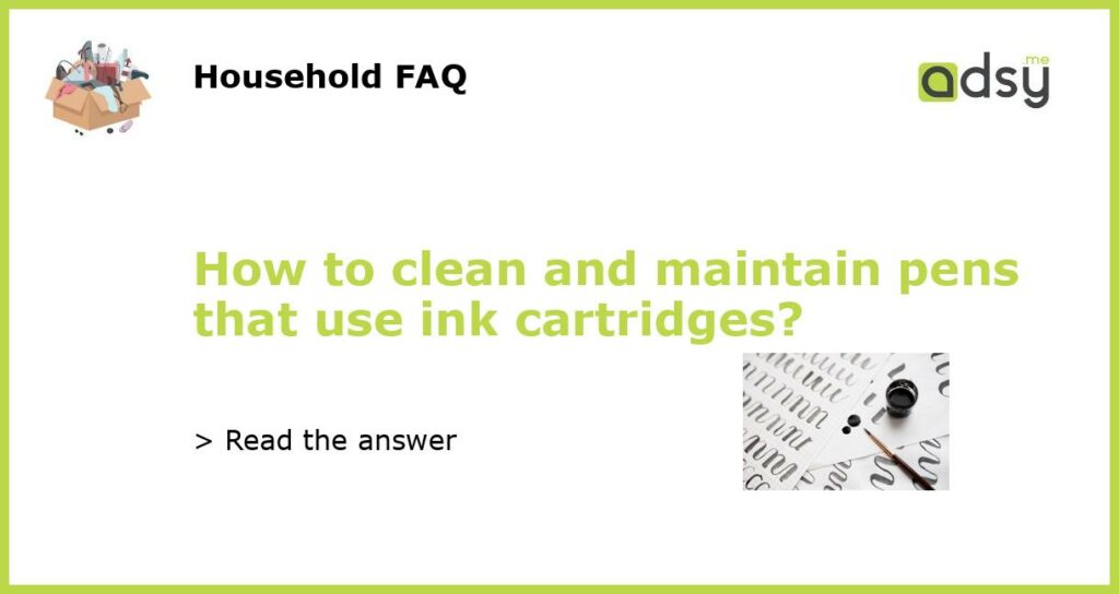 How to clean and maintain pens that use ink cartridges featured