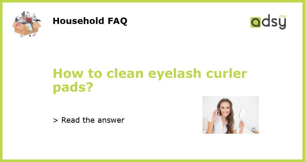How to clean eyelash curler pads featured
