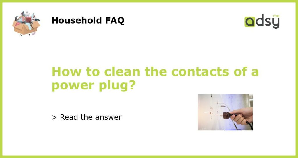 How to clean the contacts of a power plug?