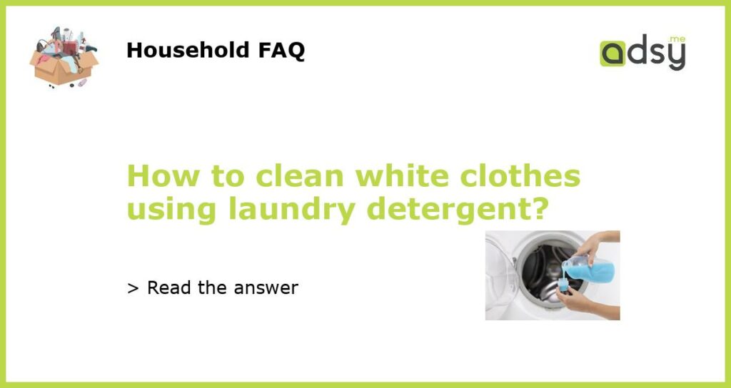 How to clean white clothes using laundry detergent featured