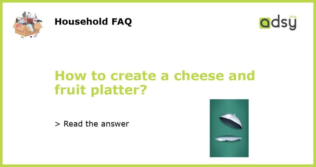 How to create a cheese and fruit platter featured
