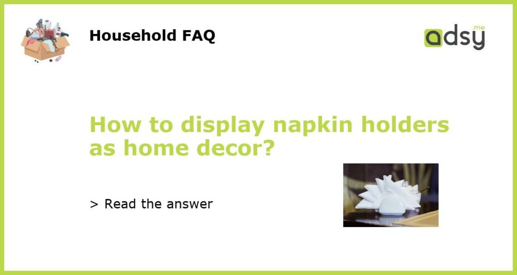 How to display napkin holders as home decor featured