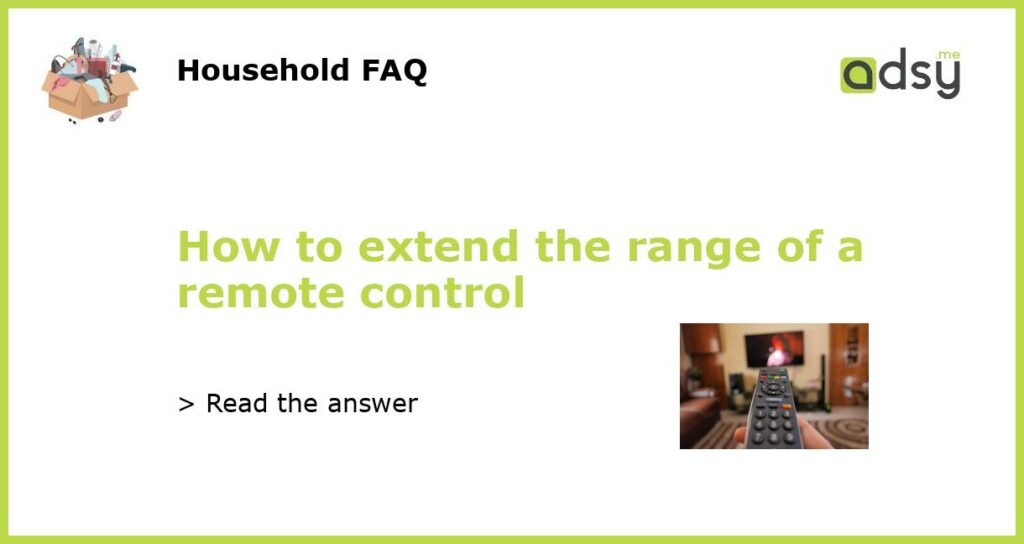 How to extend the range of a remote control featured