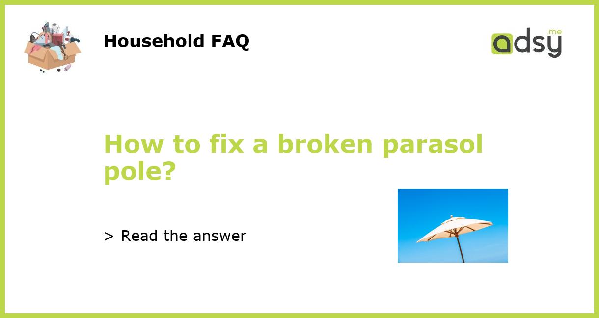 How to fix a broken parasol pole?