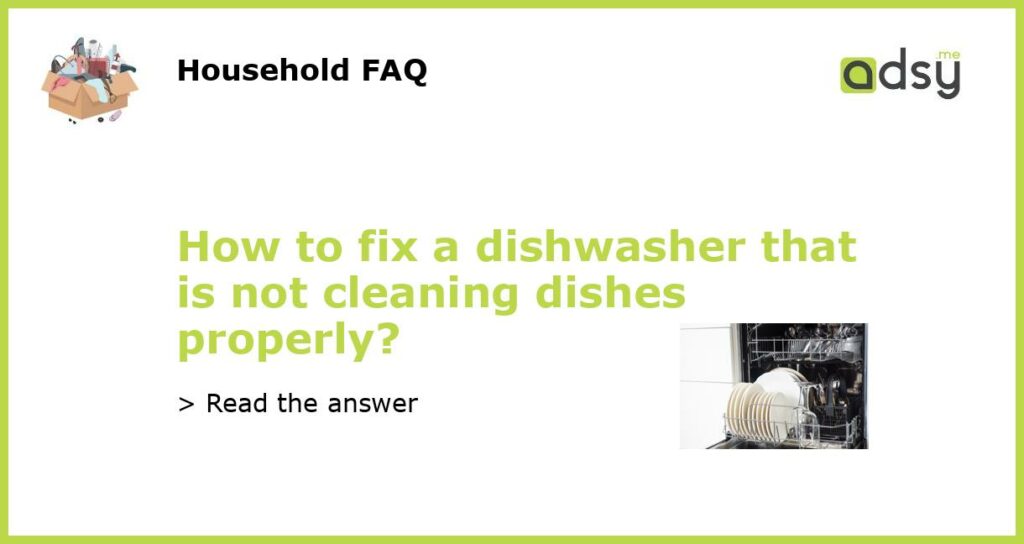 How to fix a dishwasher that is not cleaning dishes properly featured