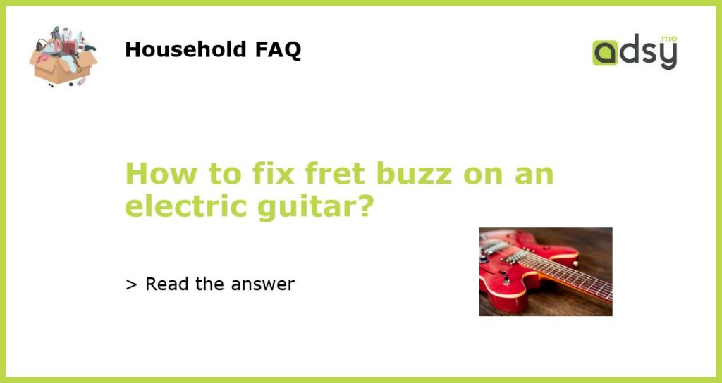 How to fix fret buzz on an electric guitar featured