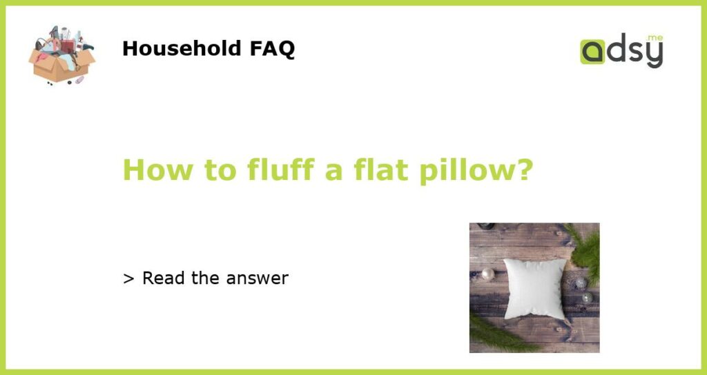 How to fluff a flat pillow?