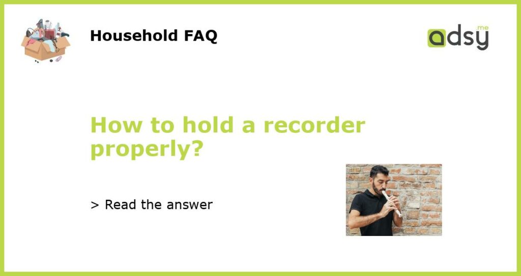 How to hold a recorder properly featured